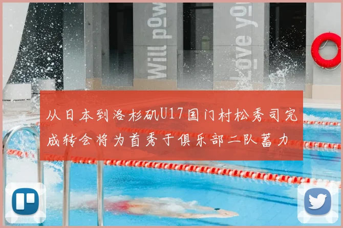 从日本到洛杉矶U17国门村松秀司完成转会将为首秀于俱乐部二队蓄力
