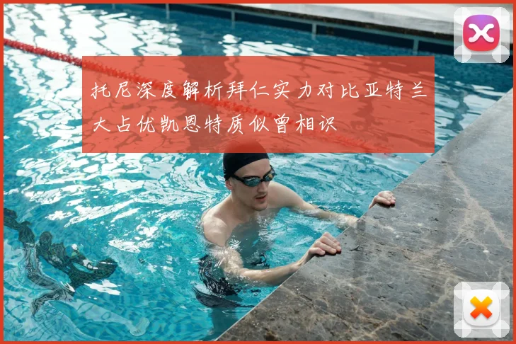 托尼深度解析拜仁实力对比亚特兰大占优凯恩特质似曾相识