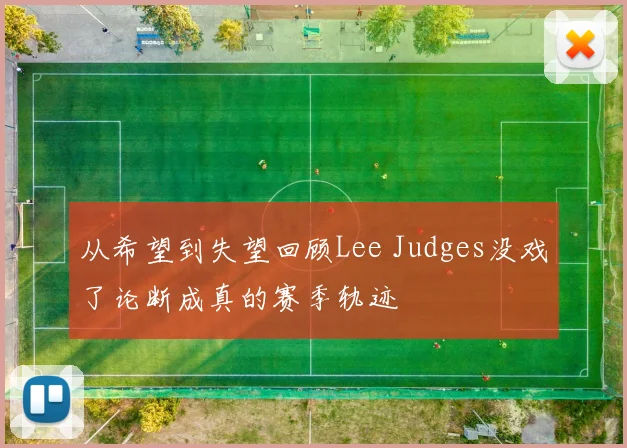 从希望到失望回顾Lee Judges没戏了论断成真的赛季轨迹